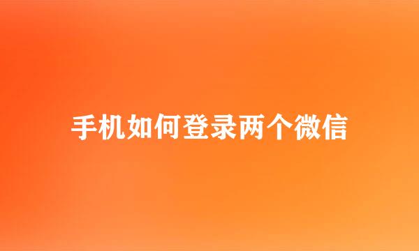 手机如何登录两个微信