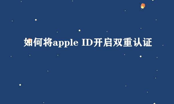 如何将apple ID开启双重认证