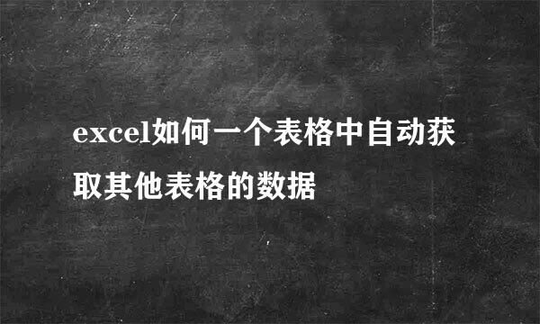 excel如何一个表格中自动获取其他表格的数据
