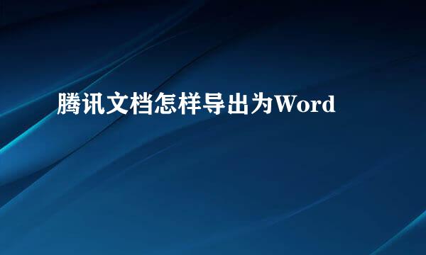 腾讯文档怎样导出为Word
