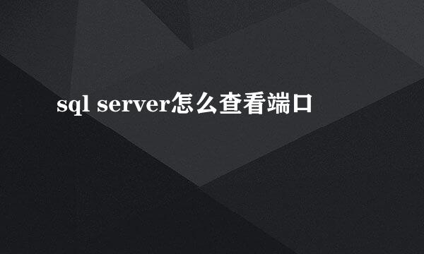 sql server怎么查看端口