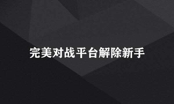完美对战平台解除新手