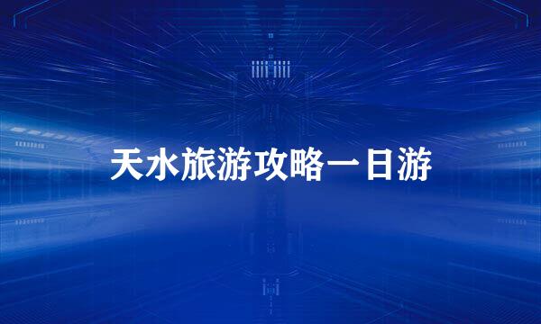 天水旅游攻略一日游