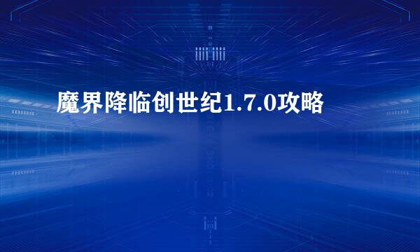 魔界降临创世纪1.7.0攻略