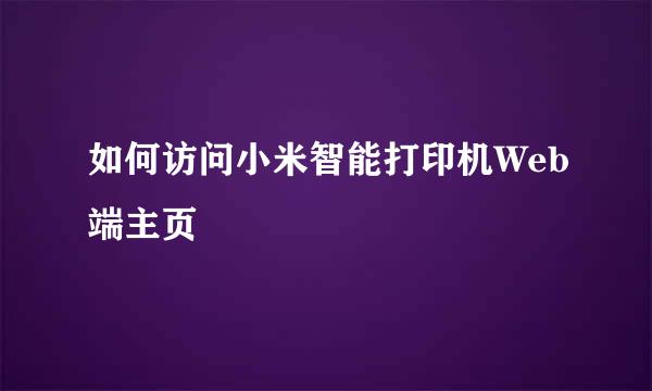 如何访问小米智能打印机Web端主页