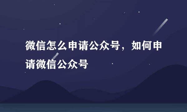微信怎么申请公众号，如何申请微信公众号