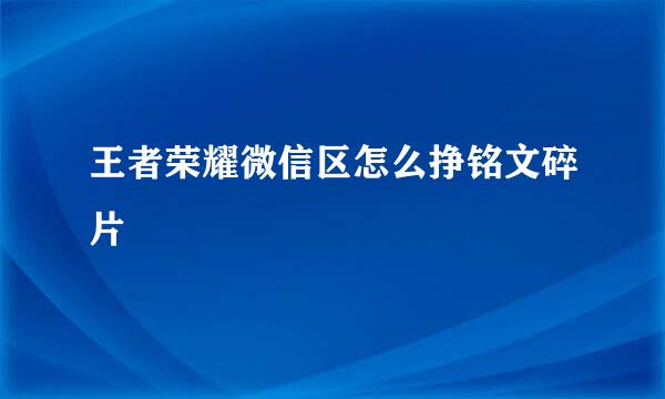 王者荣耀微信区怎么挣铭文碎片