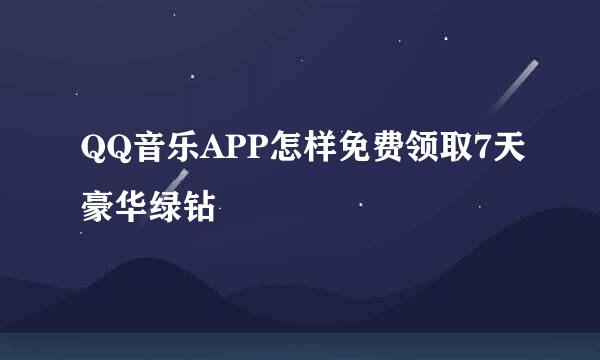 QQ音乐APP怎样免费领取7天豪华绿钻