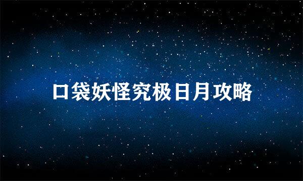 口袋妖怪究极日月攻略