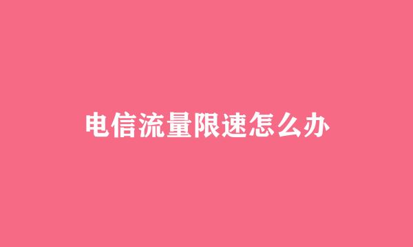 电信流量限速怎么办