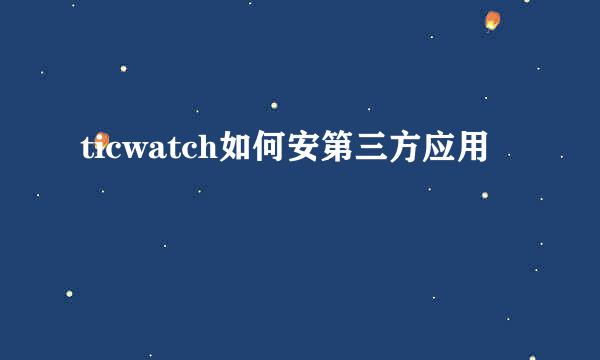 ticwatch如何安第三方应用