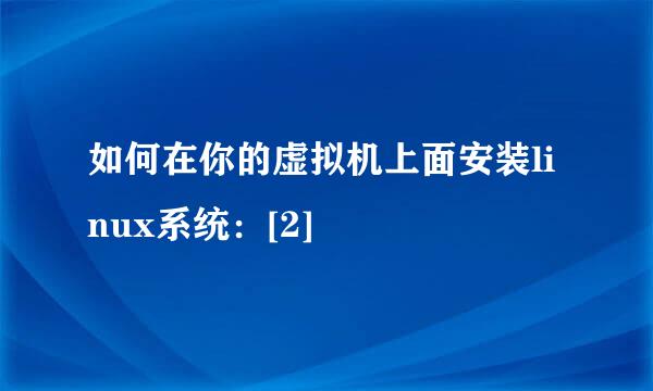 如何在你的虚拟机上面安装linux系统：[2]