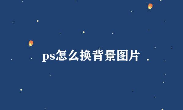 ps怎么换背景图片