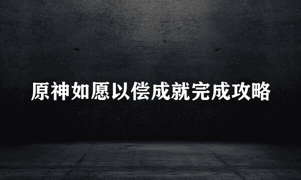 原神如愿以偿成就完成攻略