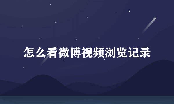 怎么看微博视频浏览记录