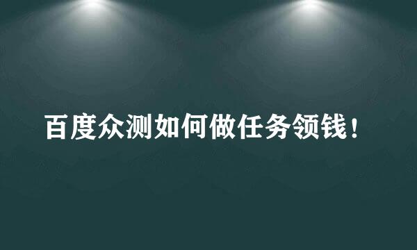 百度众测如何做任务领钱！