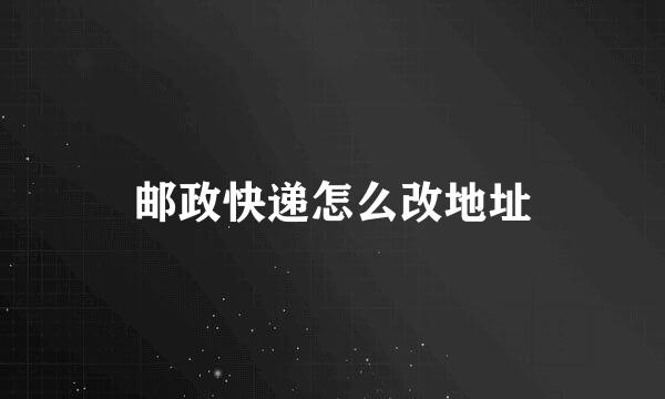 邮政快递怎么改地址