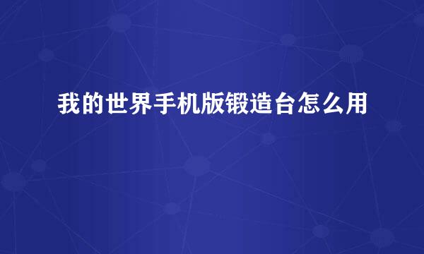 我的世界手机版锻造台怎么用