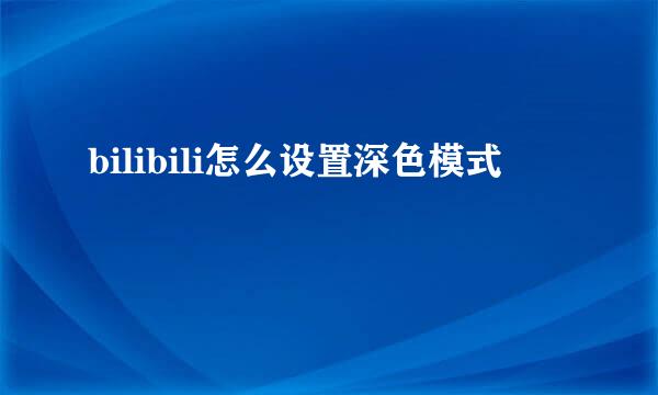 bilibili怎么设置深色模式