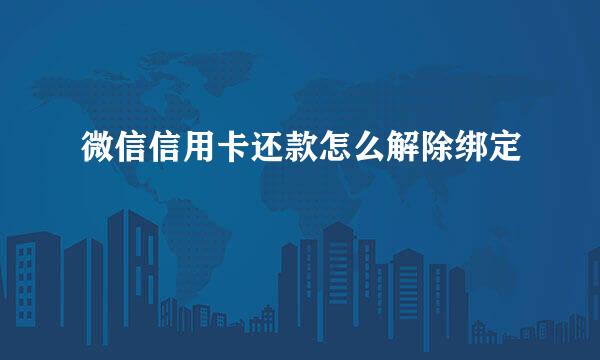 微信信用卡还款怎么解除绑定