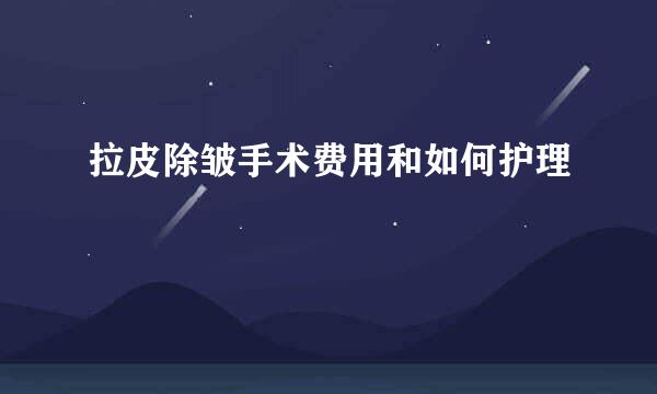 拉皮除皱手术费用和如何护理