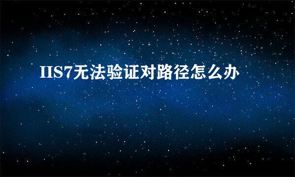 IIS7无法验证对路径怎么办
