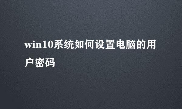 win10系统如何设置电脑的用户密码