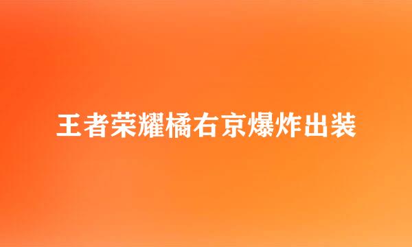 王者荣耀橘右京爆炸出装