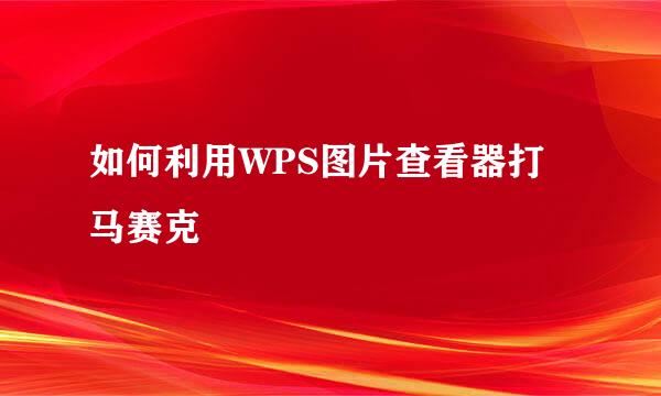 如何利用WPS图片查看器打马赛克
