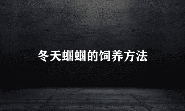 冬天蝈蝈的饲养方法