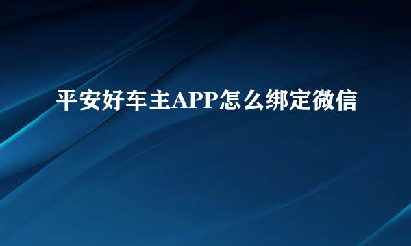 平安好车主APP怎么绑定微信