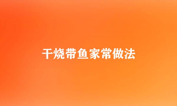 干烧带鱼家常做法