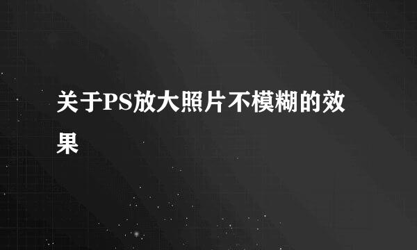 关于PS放大照片不模糊的效果