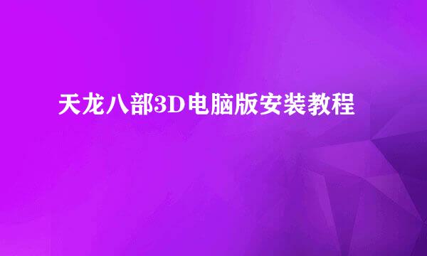 天龙八部3D电脑版安装教程
