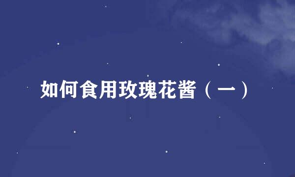 如何食用玫瑰花酱（一）