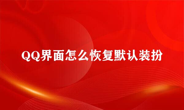 QQ界面怎么恢复默认装扮