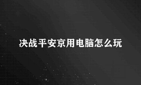 决战平安京用电脑怎么玩