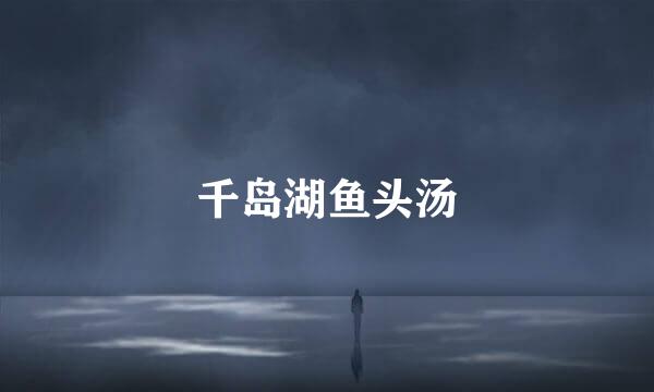 千岛湖鱼头汤