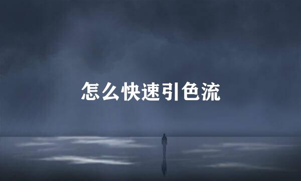 怎么快速引色流
