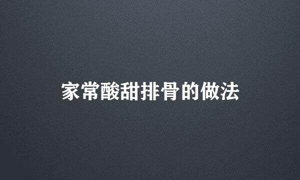 家常酸甜排骨的做法