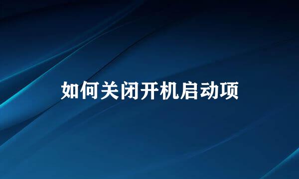 如何关闭开机启动项