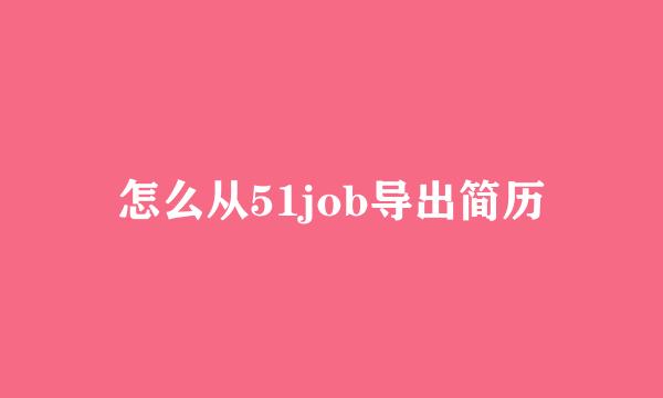怎么从51job导出简历