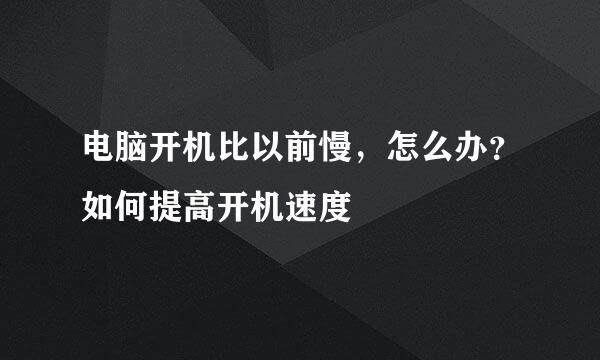 电脑开机比以前慢，怎么办？如何提高开机速度