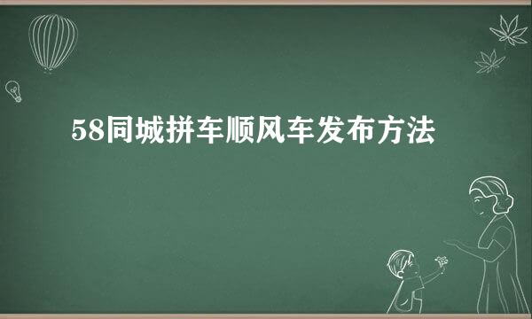 58同城拼车顺风车发布方法