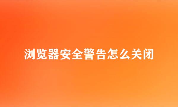 浏览器安全警告怎么关闭