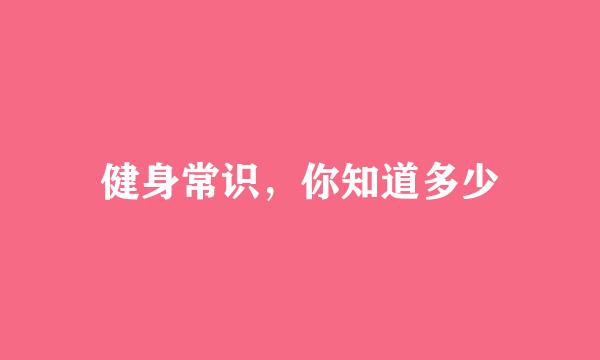 健身常识，你知道多少