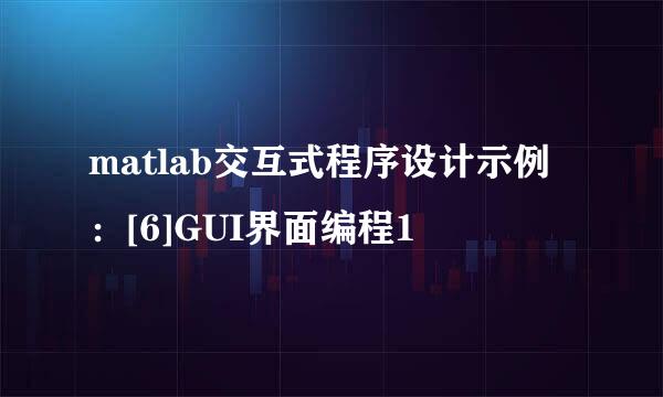 matlab交互式程序设计示例：[6]GUI界面编程1
