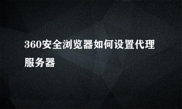 360安全浏览器如何设置代理服务器