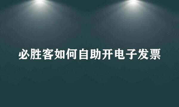 必胜客如何自助开电子发票