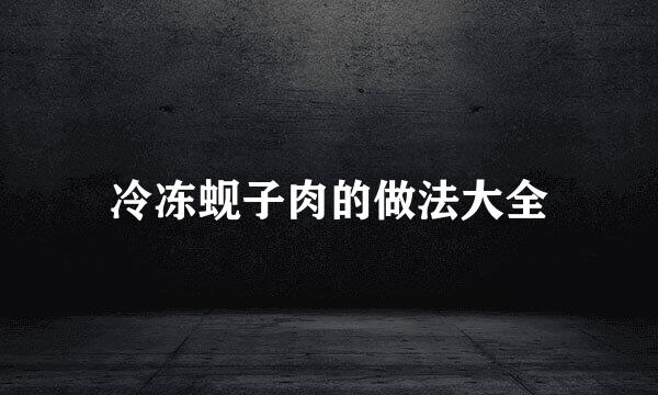 冷冻蚬子肉的做法大全